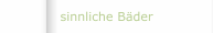 sinnliche Bäder